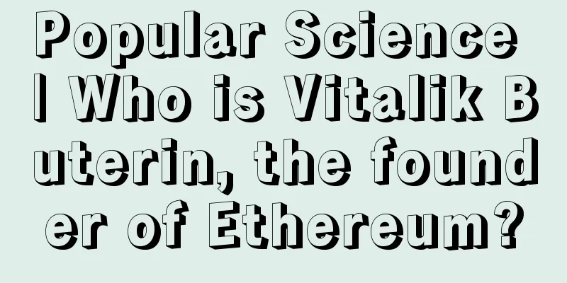 Popular Science | Who is Vitalik Buterin, the founder of Ethereum?