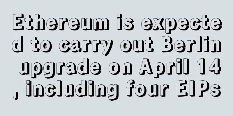Ethereum is expected to carry out Berlin upgrade on April 14, including four EIPs