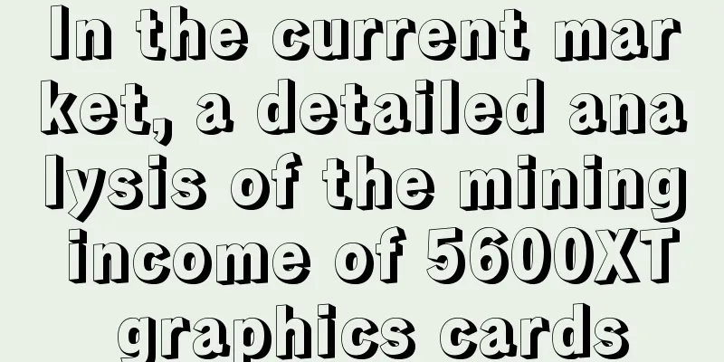 In the current market, a detailed analysis of the mining income of 5600XT graphics cards