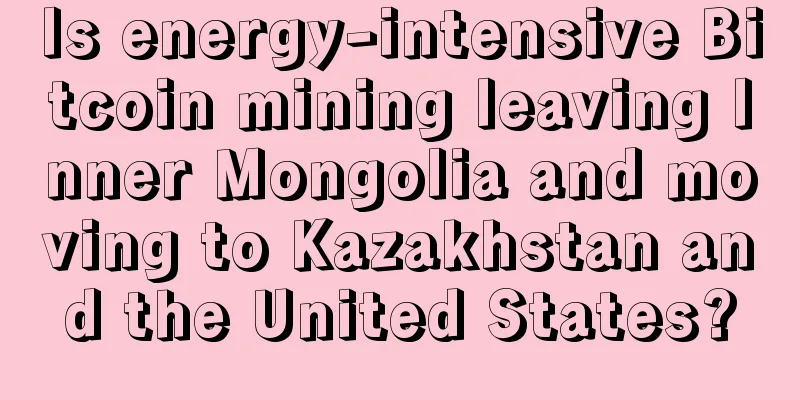Is energy-intensive Bitcoin mining leaving Inner Mongolia and moving to Kazakhstan and the United States?