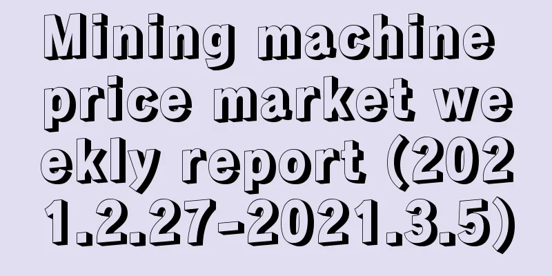 Mining machine price market weekly report (2021.2.27-2021.3.5)