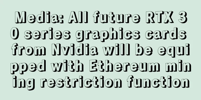 Media: All future RTX 30 series graphics cards from Nvidia will be equipped with Ethereum mining restriction function