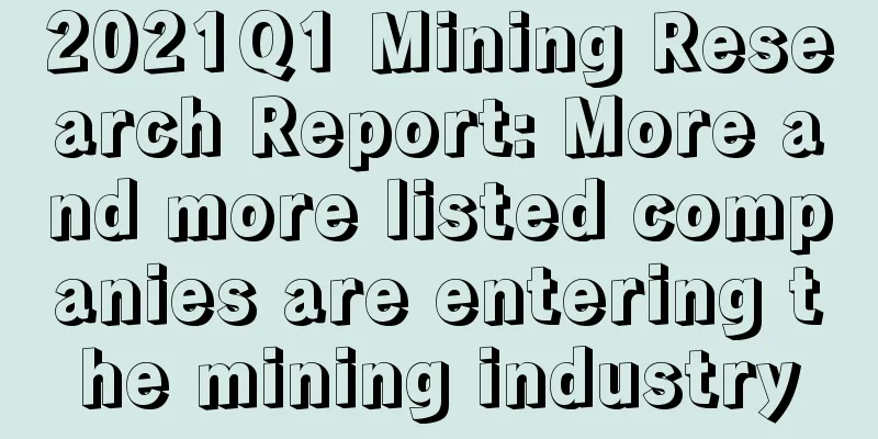 2021Q1 Mining Research Report: More and more listed companies are entering the mining industry