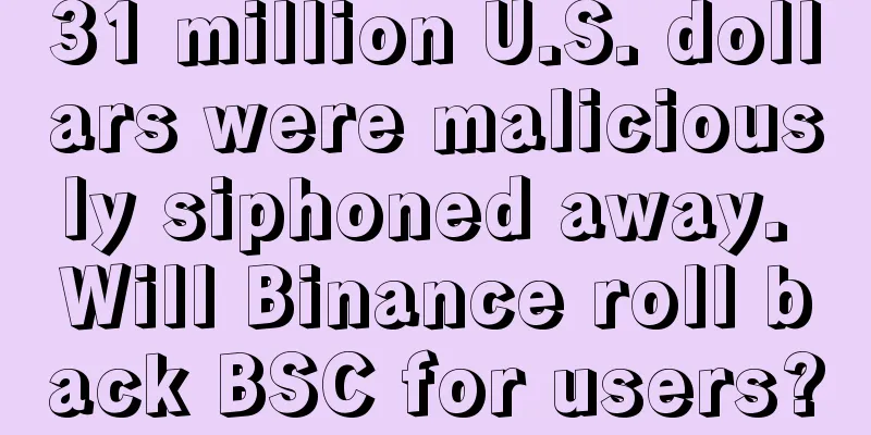 31 million U.S. dollars were maliciously siphoned away. Will Binance roll back BSC for users?