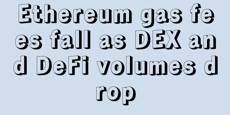 Ethereum gas fees fall as DEX and DeFi volumes drop