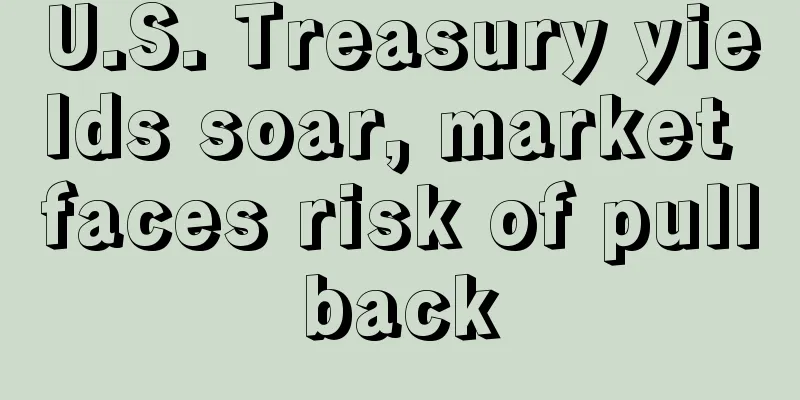 U.S. Treasury yields soar, market faces risk of pullback