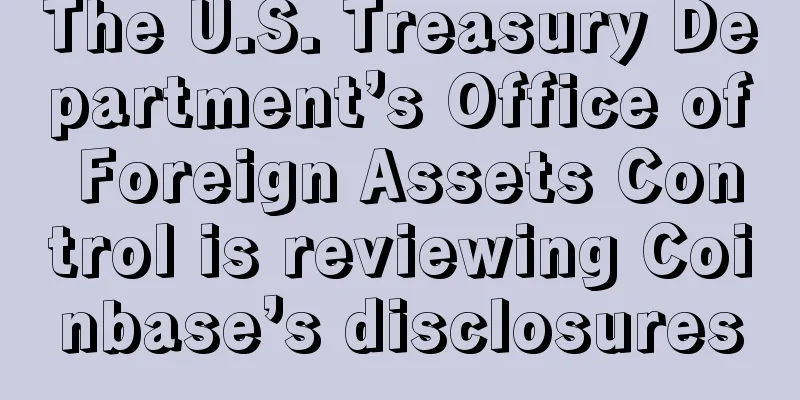 The U.S. Treasury Department’s Office of Foreign Assets Control is reviewing Coinbase’s disclosures
