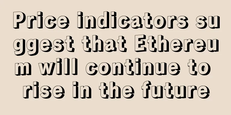 Price indicators suggest that Ethereum will continue to rise in the future