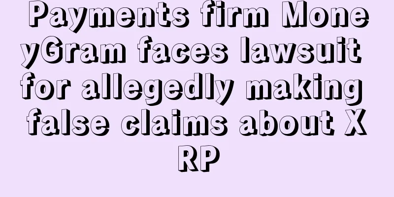 Payments firm MoneyGram faces lawsuit for allegedly making false claims about XRP