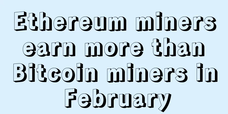 Ethereum miners earn more than Bitcoin miners in February