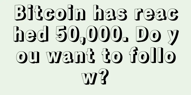 Bitcoin has reached 50,000. Do you want to follow?
