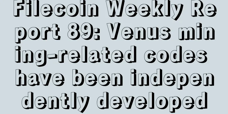 Filecoin Weekly Report 89: Venus mining-related codes have been independently developed