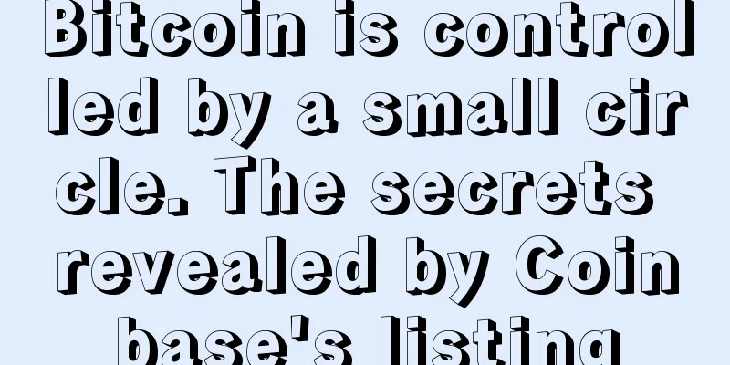 Bitcoin is controlled by a small circle. The secrets revealed by Coinbase's listing
