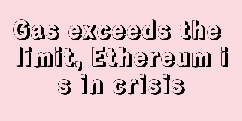 Gas exceeds the limit, Ethereum is in crisis