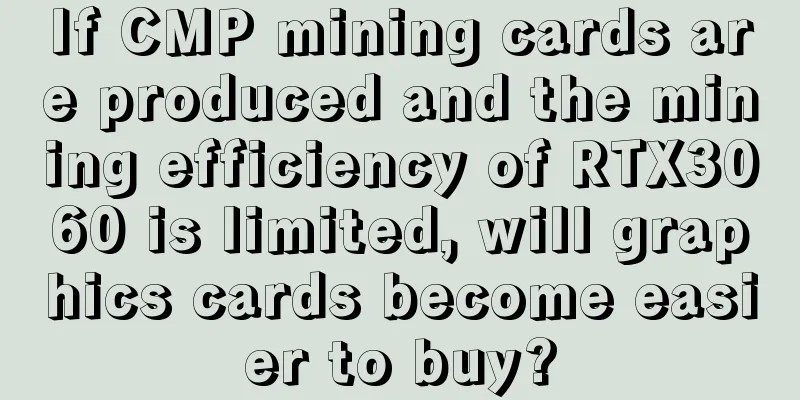 If CMP mining cards are produced and the mining efficiency of RTX3060 is limited, will graphics cards become easier to buy?