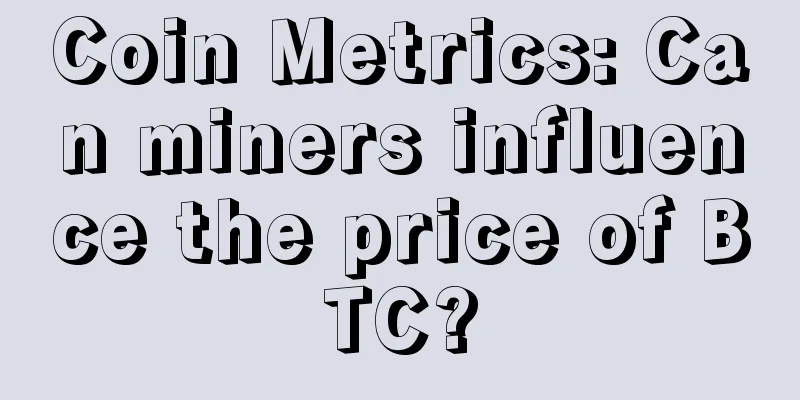 Coin Metrics: Can miners influence the price of BTC?