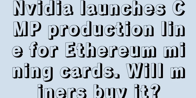 Nvidia launches CMP production line for Ethereum mining cards. Will miners buy it?