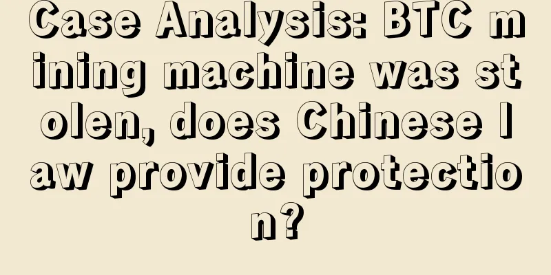 Case Analysis: BTC mining machine was stolen, does Chinese law provide protection?