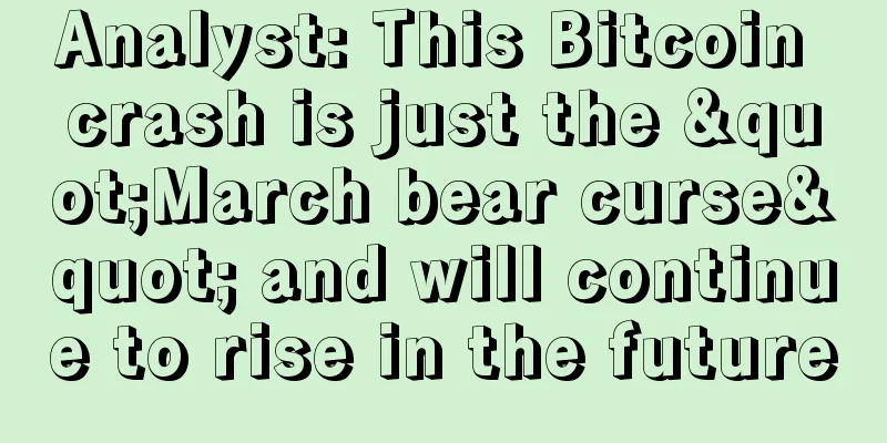 Analyst: This Bitcoin crash is just the "March bear curse" and will continue to rise in the future