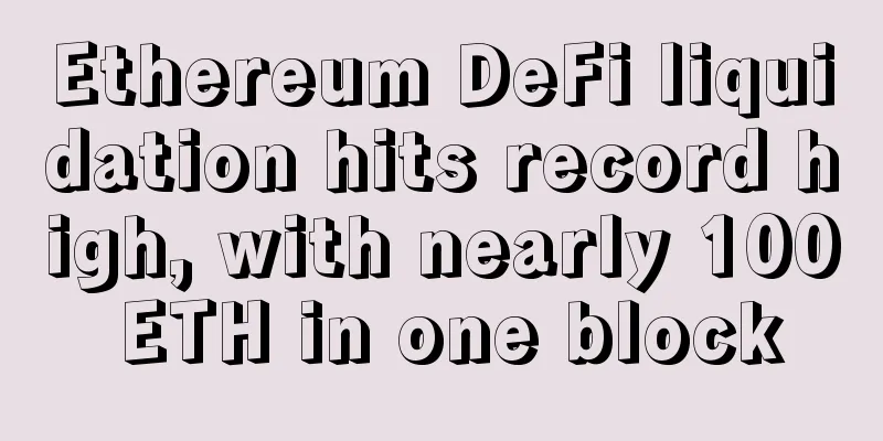 Ethereum DeFi liquidation hits record high, with nearly 100 ETH in one block