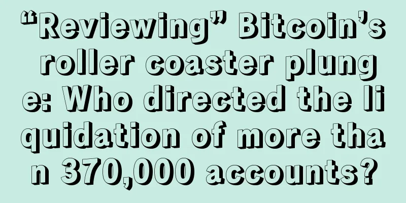 “Reviewing” Bitcoin’s roller coaster plunge: Who directed the liquidation of more than 370,000 accounts?