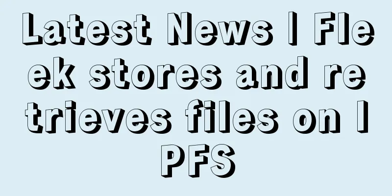 Latest News | Fleek stores and retrieves files on IPFS