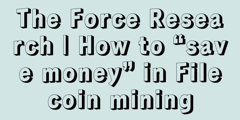 The Force Research | How to “save money” in Filecoin mining