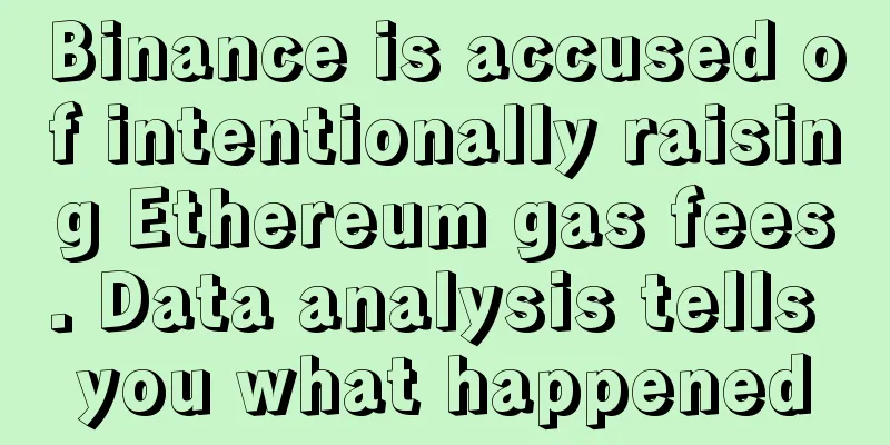 Binance is accused of intentionally raising Ethereum gas fees. Data analysis tells you what happened