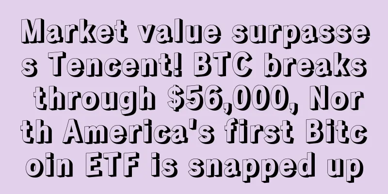 Market value surpasses Tencent! BTC breaks through $56,000, North America's first Bitcoin ETF is snapped up