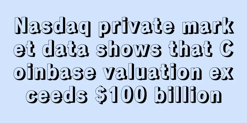 Nasdaq private market data shows that Coinbase valuation exceeds $100 billion