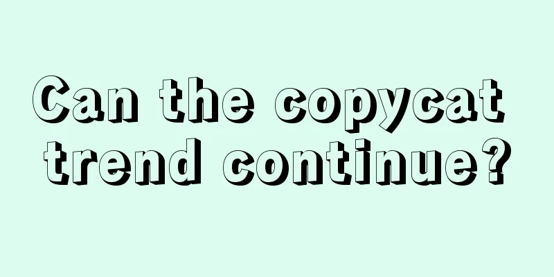 Can the copycat trend continue?