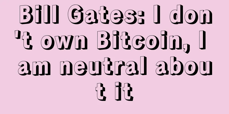 Bill Gates: I don't own Bitcoin, I am neutral about it