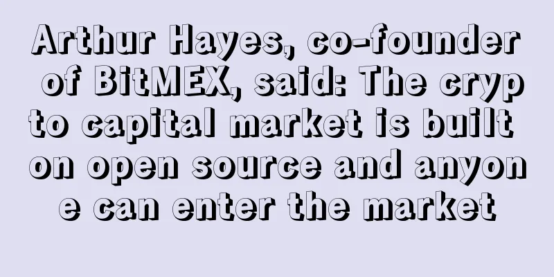 Arthur Hayes, co-founder of BitMEX, said: The crypto capital market is built on open source and anyone can enter the market