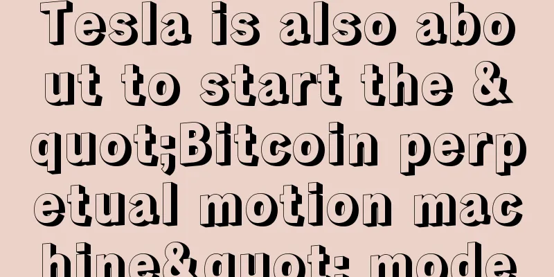 Tesla is also about to start the "Bitcoin perpetual motion machine" mode