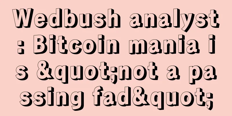 Wedbush analyst: Bitcoin mania is "not a passing fad"