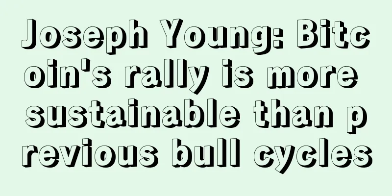 Joseph Young: Bitcoin's rally is more sustainable than previous bull cycles