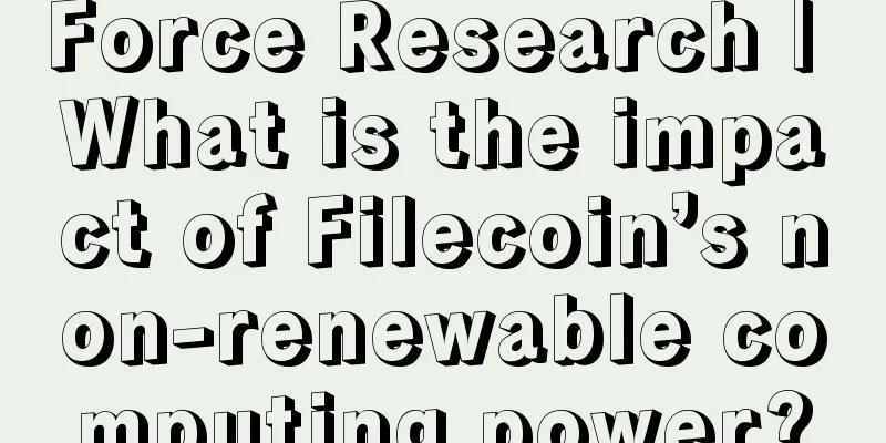 Force Research | What is the impact of Filecoin’s non-renewable computing power?