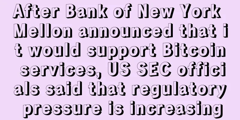 After Bank of New York Mellon announced that it would support Bitcoin services, US SEC officials said that regulatory pressure is increasing