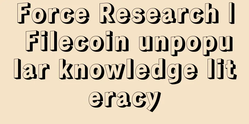 Force Research | Filecoin unpopular knowledge literacy