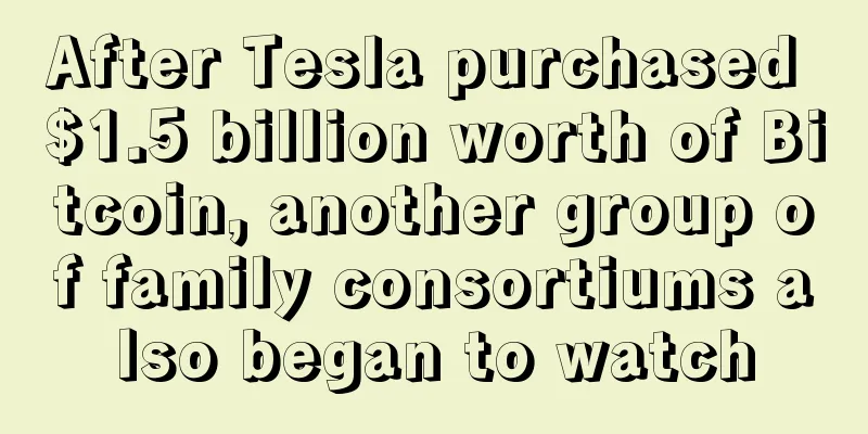After Tesla purchased $1.5 billion worth of Bitcoin, another group of family consortiums also began to watch