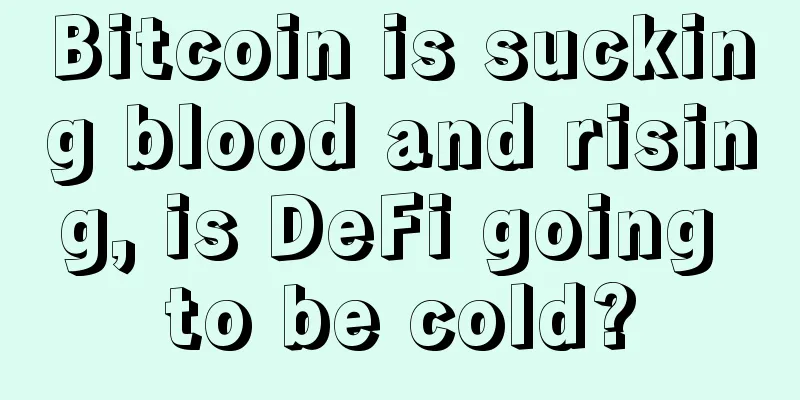 Bitcoin is sucking blood and rising, is DeFi going to be cold?