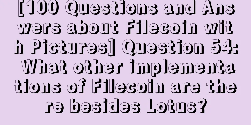 [100 Questions and Answers about Filecoin with Pictures] Question 54: What other implementations of Filecoin are there besides Lotus?