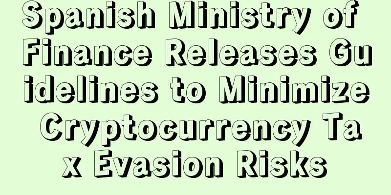 Spanish Ministry of Finance Releases Guidelines to Minimize Cryptocurrency Tax Evasion Risks