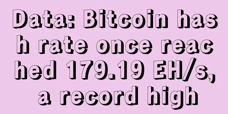 Data: Bitcoin hash rate once reached 179.19 EH/s, a record high