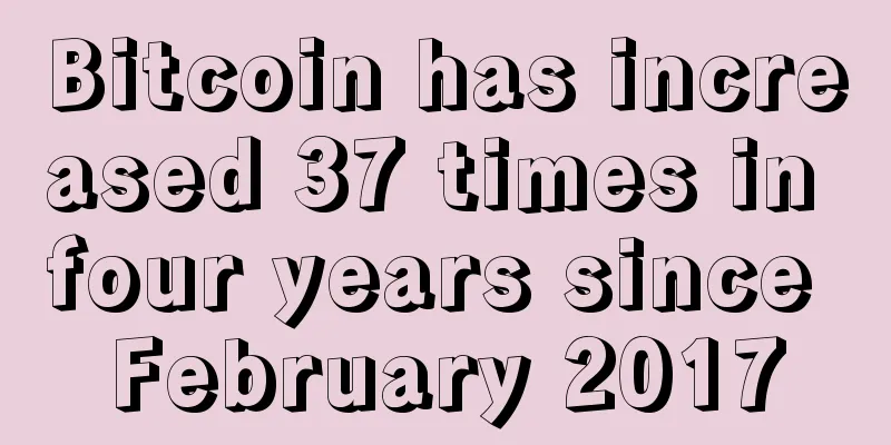 Bitcoin has increased 37 times in four years since February 2017