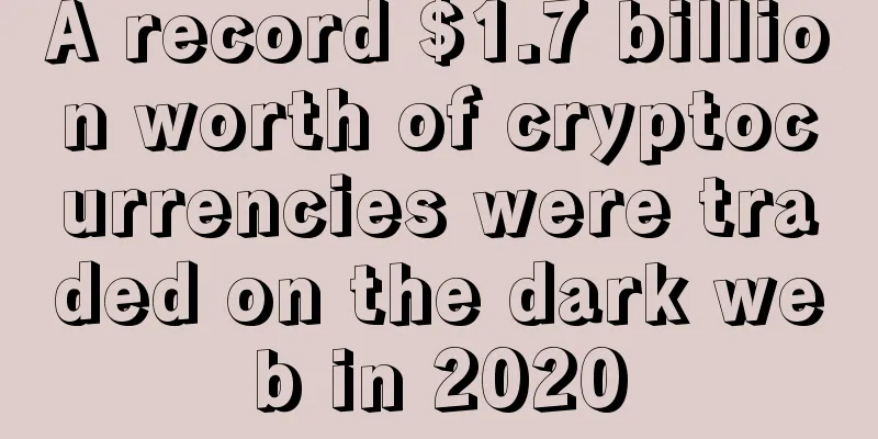 A record $1.7 billion worth of cryptocurrencies were traded on the dark web in 2020