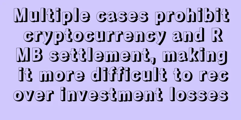 Multiple cases prohibit cryptocurrency and RMB settlement, making it more difficult to recover investment losses