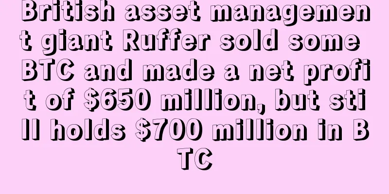 British asset management giant Ruffer sold some BTC and made a net profit of $650 million, but still holds $700 million in BTC