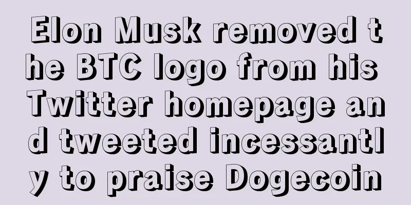 Elon Musk removed the BTC logo from his Twitter homepage and tweeted incessantly to praise Dogecoin