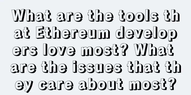 What are the tools that Ethereum developers love most? What are the issues that they care about most?